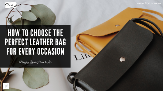 How to Choose The Perfect Leather Bag For Every Occasion Fiori Bringing Your Home To Life