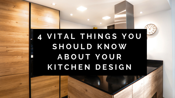 4 Vital Things You Should Know About Your Kitchen Design