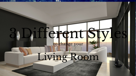 3 Different Styles to Change Your Living Room