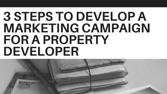 3 Steps To Develop a Marketing Campaign for a Property Developer
