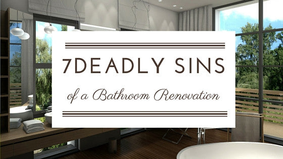 7 Deadly Sins of a Bathroom Renovation