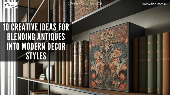10 Creative Ideas For Blending Antiques into Modern Decor Styles