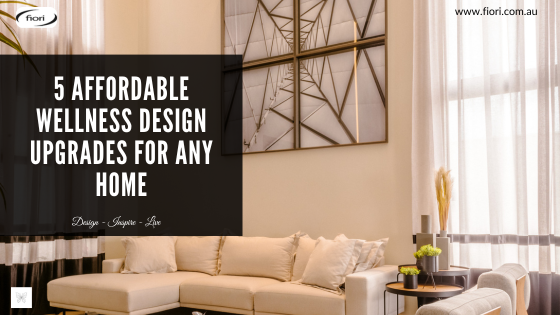 5 Affordable Wellness Design Upgrades for Any Home - Fiori - Bringing ... - Wellness-Focused Home Renovation Projects