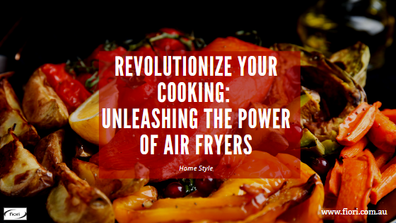Revolutionize Your Cooking: Unleashing the Power of Air Fryers