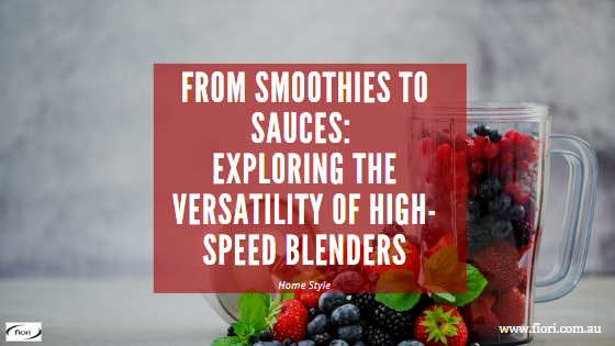 From Smoothies to Sauces: Exploring the Versatility of High-Speed Blenders