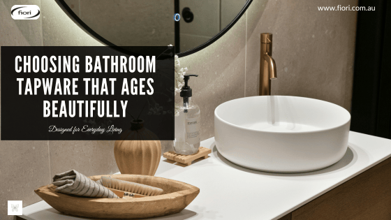 Choosing Bathroom Tapware That Ages Beautifully