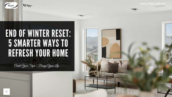 End of Winter Reset: 5 Smarter Ways to Refresh Your Home