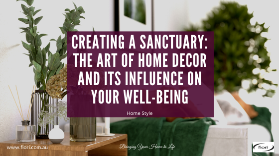Creating a Sanctuary: The Art of Home Decor and its Influence on Your Well-being