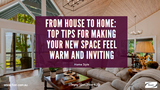 From House to Home: Top Tips for Making Your New Space Feel Warm and Inviting
