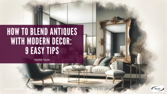 How to Blend Antiques with Modern Decor: 9 Easy Tips