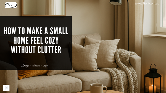 How to Make a Small Home Feel Cozy Without Clutter