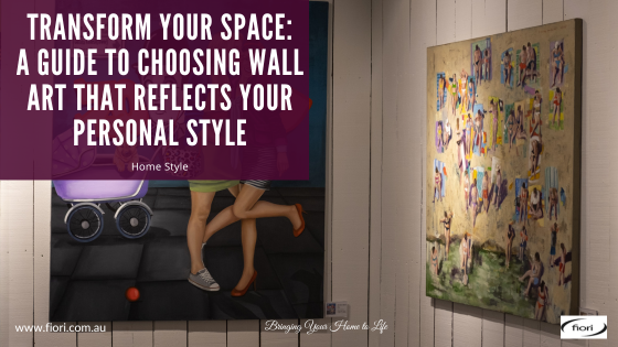 Transform Your Space: A Guide to Choosing Wall Art That Reflects Your Personal Style