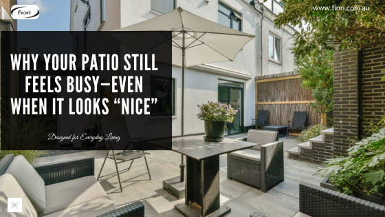 Why Your Patio Still Feels Busy—Even When It Looks “Nice”
