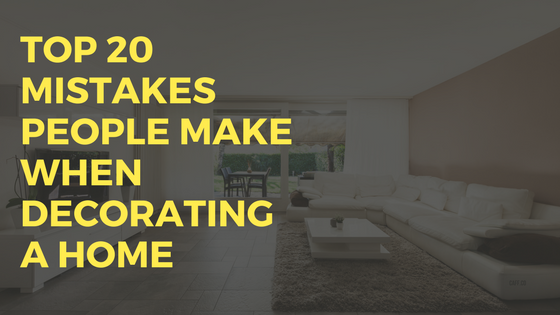 The Top 20 Mistakes Made When Decorating a Home
