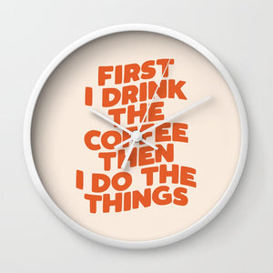 Wall Clock - First I Drink the Coffee Then I Do the Things Quote