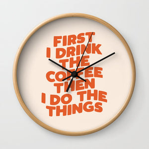 First I Drink the Coffee Then I Do the Things Wall Clock