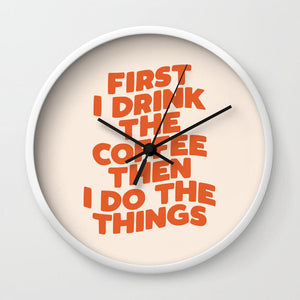 First I Drink the Coffee Then I Do the Things Wall Clock